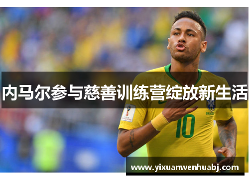 内马尔参与慈善训练营绽放新生活